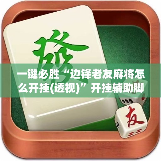 一键必胜“边锋老友麻将怎么开挂(透视)”开挂辅助脚本+详细开挂安装教程