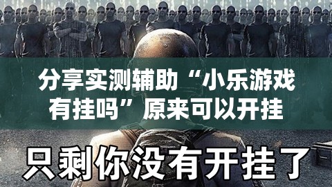 分享实测辅助“小乐游戏有挂吗”原来可以开挂