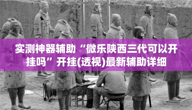 实测神器辅助“微乐陕西三代可以开挂吗”开挂(透视)最新辅助详细