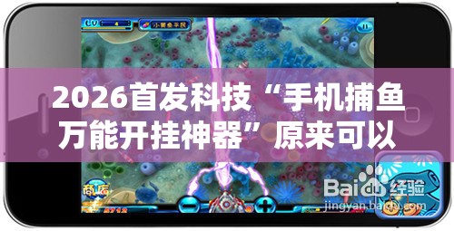2026首发科技“手机捕鱼万能开挂神器	”原来可以开挂