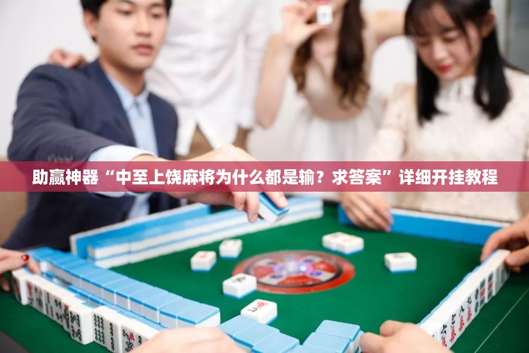 助赢神器“中至上饶麻将为什么都是输？求答案”详细开挂教程