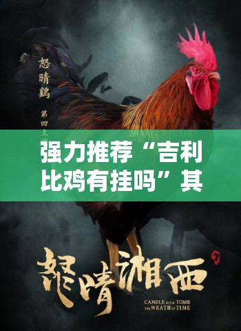 强力推荐“吉利比鸡有挂吗	”其实确实有挂
