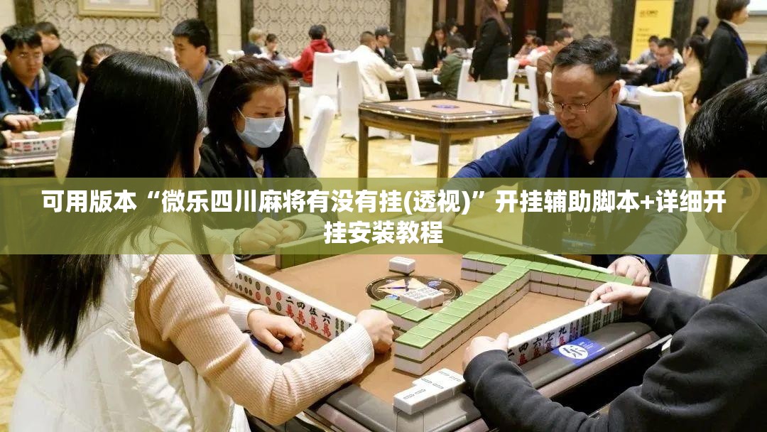 可用版本“微乐四川麻将有没有挂(透视)”开挂辅助脚本+详细开挂安装教程