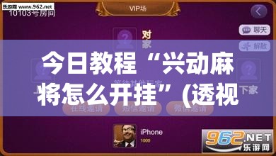 今日教程“兴动麻将怎么开挂”(透视挂)辅助下载教程