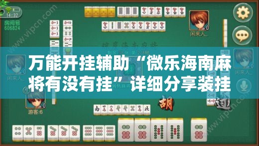 万能开挂辅助“微乐海南麻将有没有挂”详细分享装挂步骤