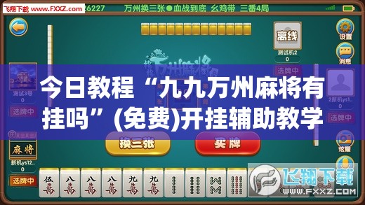 今日教程“九九万州麻将有挂吗”(免费)开挂辅助教学(最新辅助开挂教程)