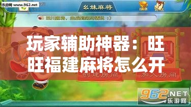 玩家辅助神器：旺旺福建麻将怎么开挂”细辅助教程分享
