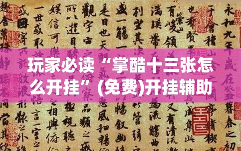 玩家必读“掌酷十三张怎么开挂”(免费)开挂辅助教学(最新辅助开挂教程)