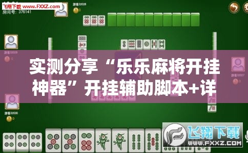 实测分享“乐乐麻将开挂神器”开挂辅助脚本+详细开挂安装教程