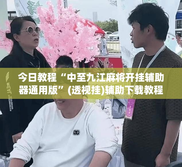 今日教程“中至九江麻将开挂辅助器通用版	”(透视挂)辅助下载教程