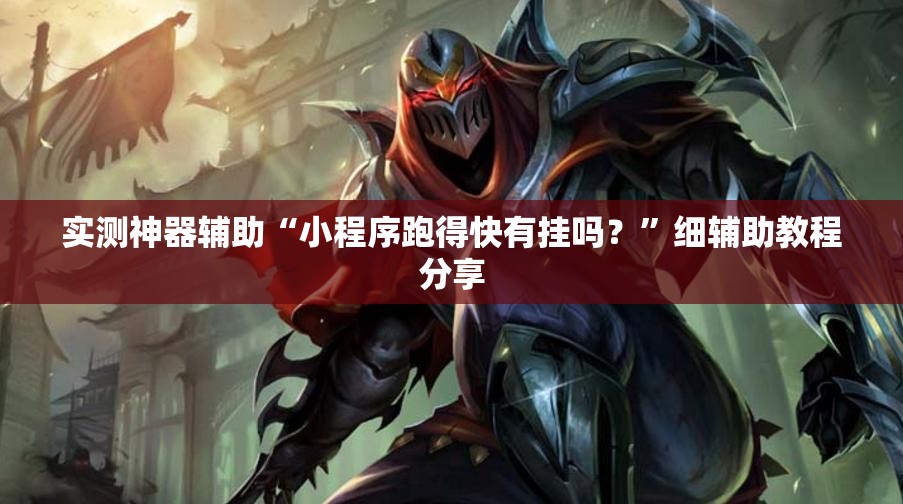 实测神器辅助“小程序跑得快有挂吗？”细辅助教程分享