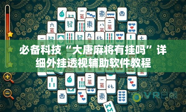 必备科技“大唐麻将有挂吗”详细外挂透视辅助软件教程