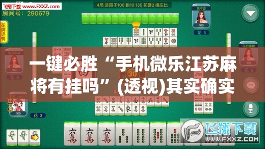 一键必胜“手机微乐江苏麻将有挂吗	”(透视)其实确实有挂