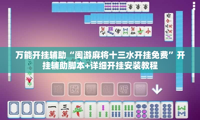 万能开挂辅助“闽游麻将十三水开挂免费”开挂辅助脚本+详细开挂安装教程