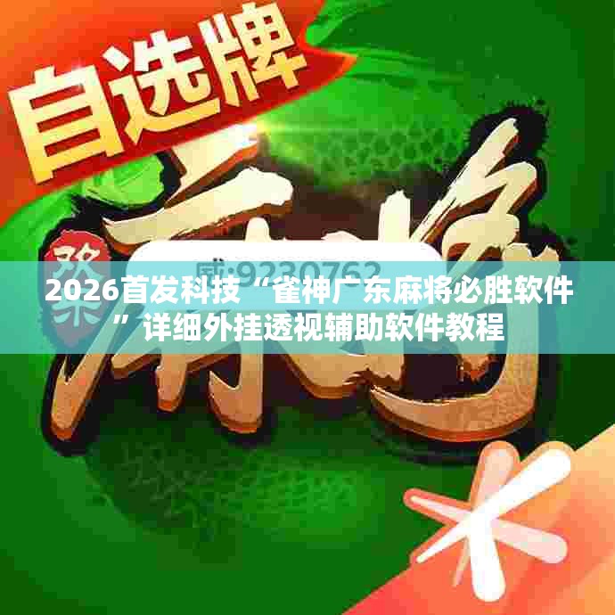 2026首发科技“雀神广东麻将必胜软件”详细外挂透视辅助软件教程