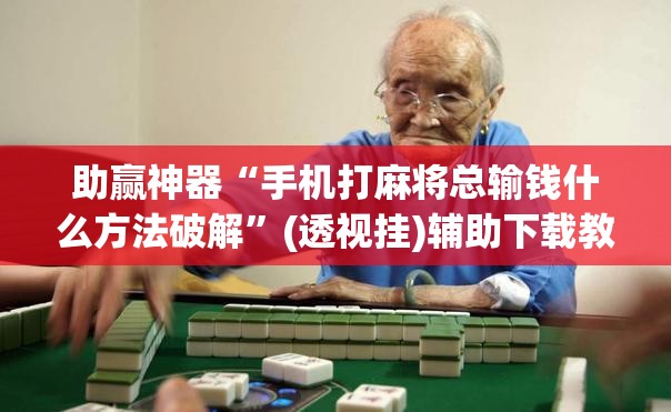 助赢神器“手机打麻将总输钱什么方法破解”(透视挂)辅助下载教程