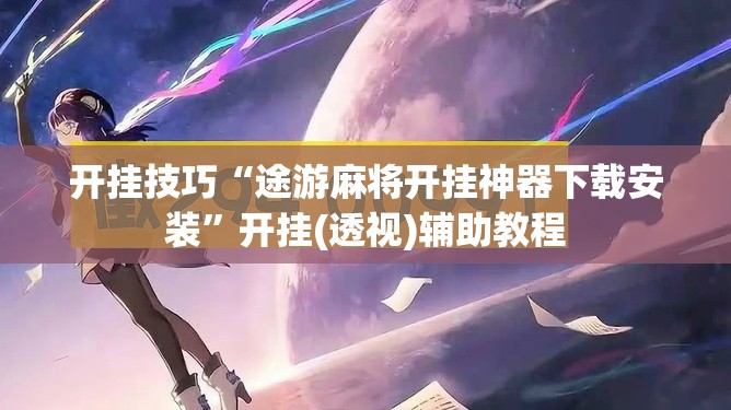 开挂技巧“途游麻将开挂神器下载安装”开挂(透视)辅助教程
