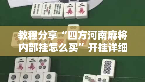 教程分享“四方河南麻将内部挂怎么买”开挂详细教程