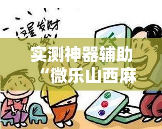 实测神器辅助“微乐山西麻将开挂神器”开挂辅助脚本+详细开挂安装教程