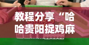 教程分享“哈哈贵阳捉鸡麻将开挂怎么开”原来可以开挂