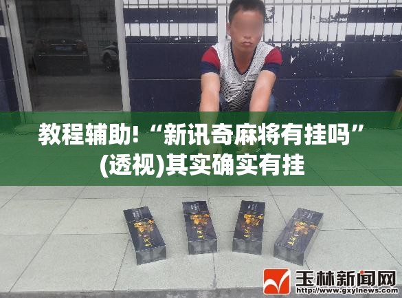 教程辅助!“新讯奇麻将有挂吗”(透视)其实确实有挂