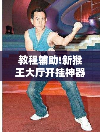 教程辅助!新猴王大厅开挂神器下载”科技辅助神器手机版