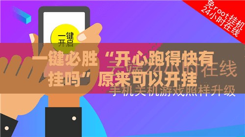 一键必胜“开心跑得快有挂吗”原来可以开挂