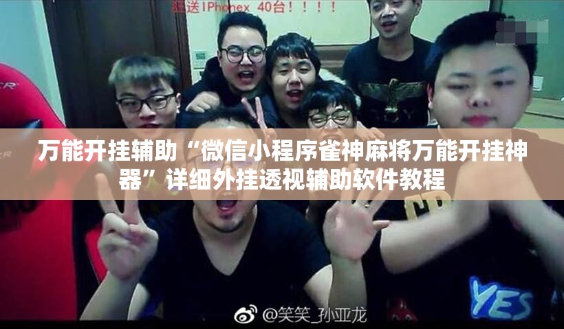 万能开挂辅助“微信小程序雀神麻将万能开挂神器”详细外挂透视辅助软件教程