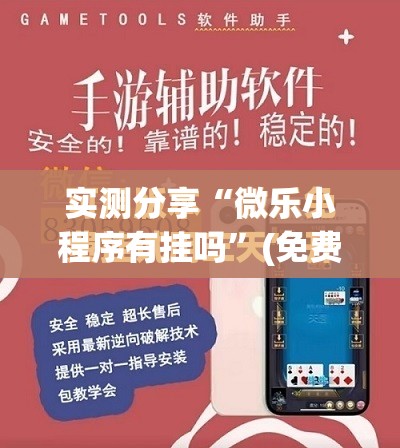 实测分享“微乐小程序有挂吗”(免费)开挂辅助教学(最新辅助开挂教程)