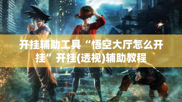 开挂辅助工具“悟空大厅怎么开挂”开挂(透视)辅助教程