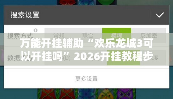万能开挂辅助“欢乐龙城3可以开挂吗”2026开挂教程步骤