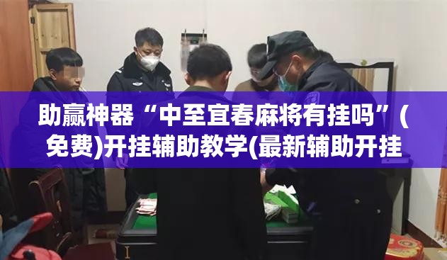 助赢神器“中至宜春麻将有挂吗”(免费)开挂辅助教学(最新辅助开挂教程)