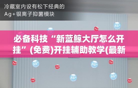 必备科技“新蓝鲸大厅怎么开挂	”(免费)开挂辅助教学(最新辅助开挂教程)