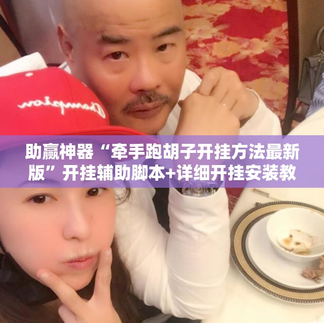 助赢神器“牵手跑胡子开挂方法最新版”开挂辅助脚本+详细开挂安装教程