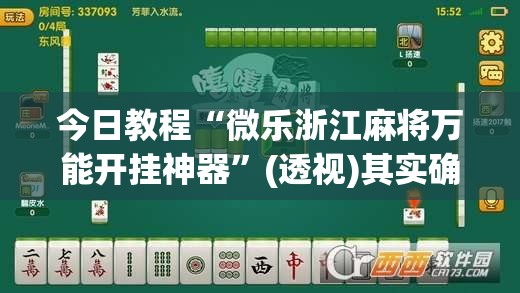 今日教程“微乐浙江麻将万能开挂神器	”(透视)其实确实有挂