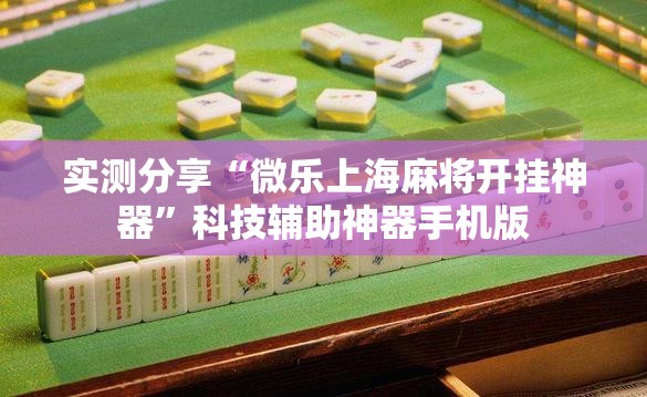 实测分享“微乐上海麻将开挂神器”科技辅助神器手机版