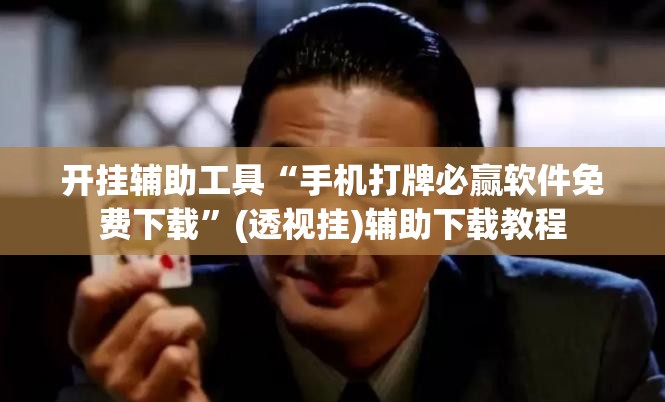 开挂辅助工具“手机打牌必赢软件免费下载”(透视挂)辅助下载教程