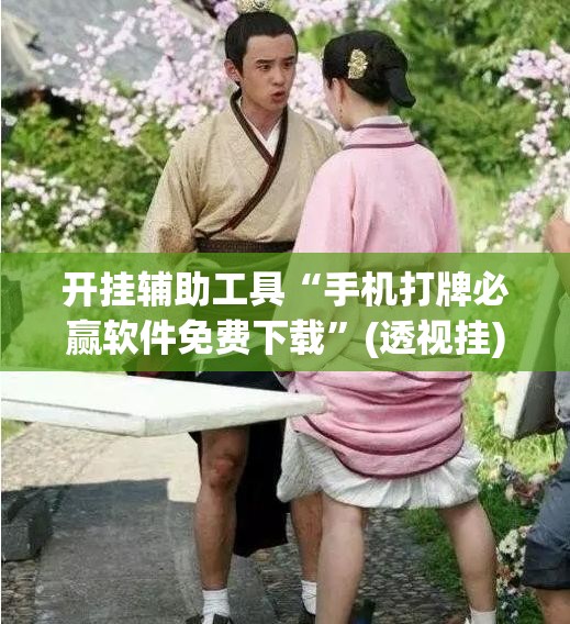 开挂辅助工具“手机打牌必赢软件免费下载”(透视挂)辅助下载教程