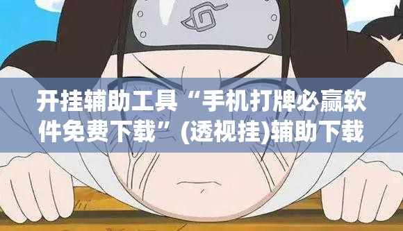 开挂辅助工具“手机打牌必赢软件免费下载”(透视挂)辅助下载教程