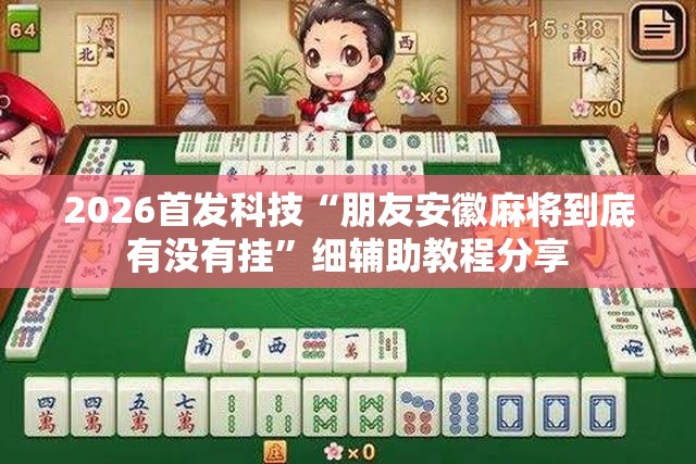 2026首发科技“朋友安徽麻将到底有没有挂”细辅助教程分享