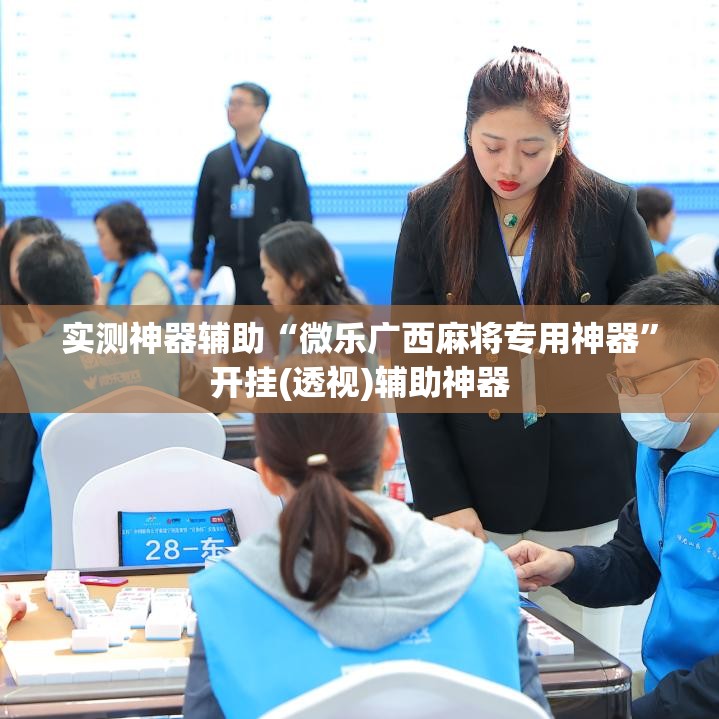 实测神器辅助“微乐广西麻将专用神器”开挂(透视)辅助神器