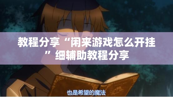 教程分享“闲来游戏怎么开挂	”细辅助教程分享