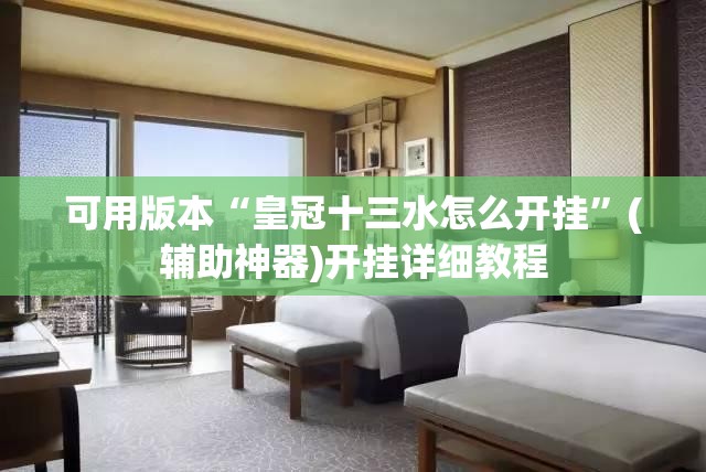 可用版本“皇冠十三水怎么开挂”(辅助神器)开挂详细教程