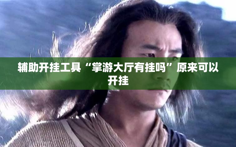 辅助开挂工具“掌游大厅有挂吗”原来可以开挂