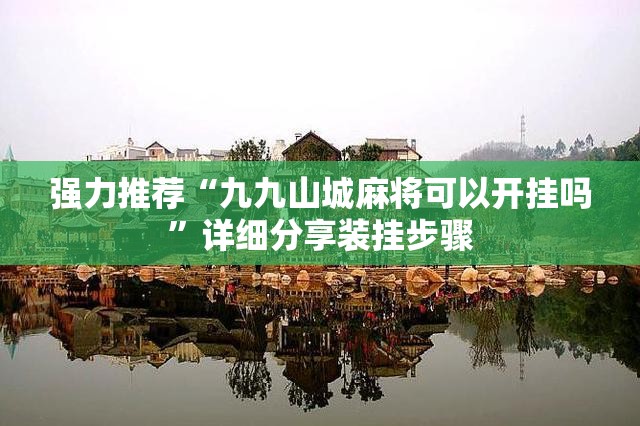 强力推荐“九九山城麻将可以开挂吗	”详细分享装挂步骤