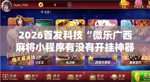 2026首发科技“微乐广西麻将小程序有没有开挂神器”科技辅助神器手机版