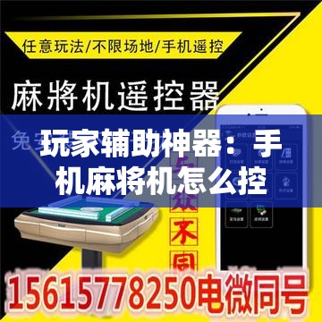玩家辅助神器：手机麻将机怎么控制输赢免费软件”科技辅助神器手机版