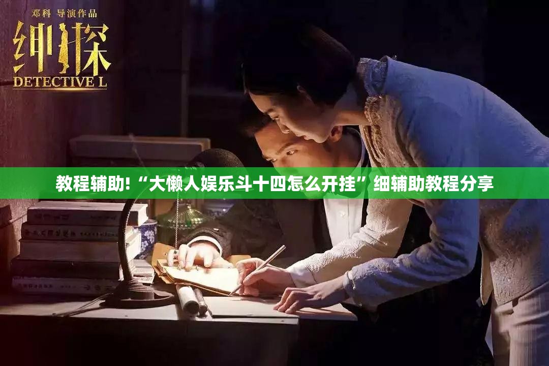 教程辅助!“大懒人娱乐斗十四怎么开挂”细辅助教程分享