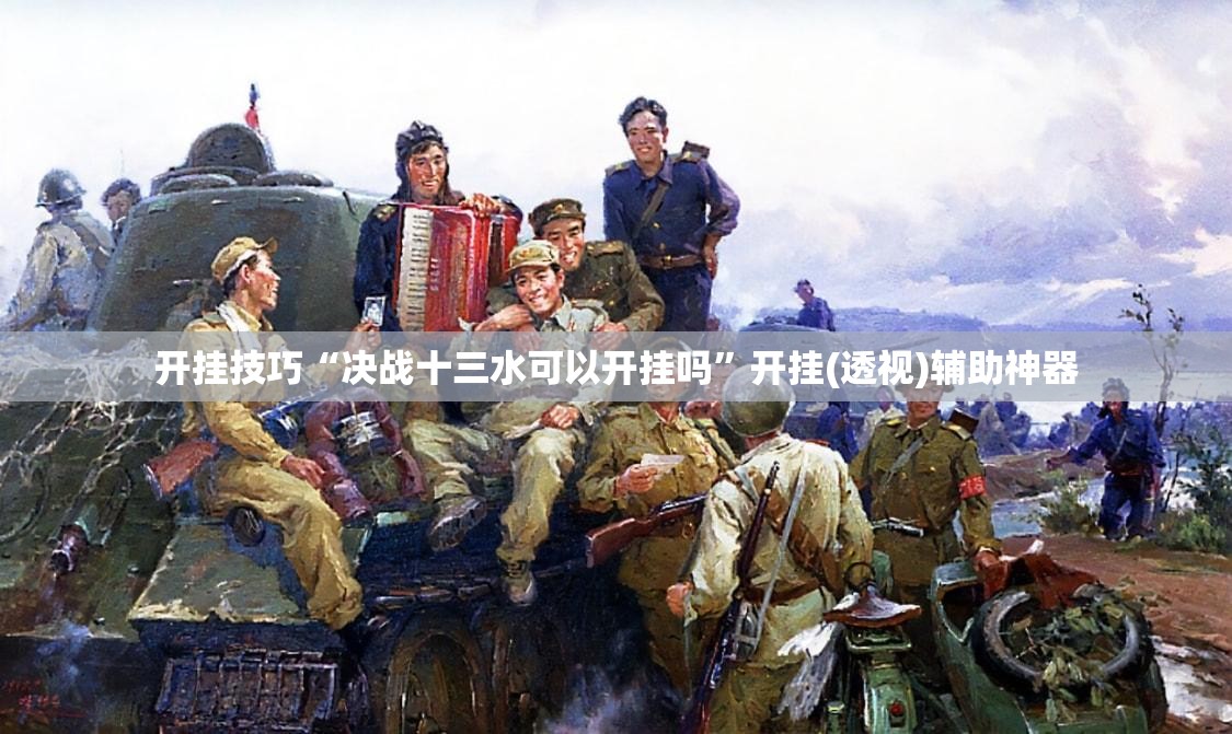 开挂技巧“决战十三水可以开挂吗”开挂(透视)辅助神器