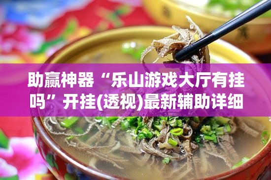 助赢神器“乐山游戏大厅有挂吗”开挂(透视)最新辅助详细